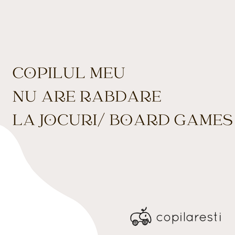 Copilul meu  nu are rabdare  la jocuri/ board games